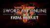 Sword Art Online- Fatal Bullet Opening Cinematic & Pre-Order Bonuses Revealed